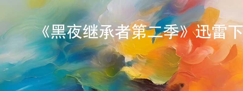 ﻿《黑夜继承者第二季》迅雷下载/在线观看-魔幻科幻-美剧天堂 ﻿蔡晓笙的blog